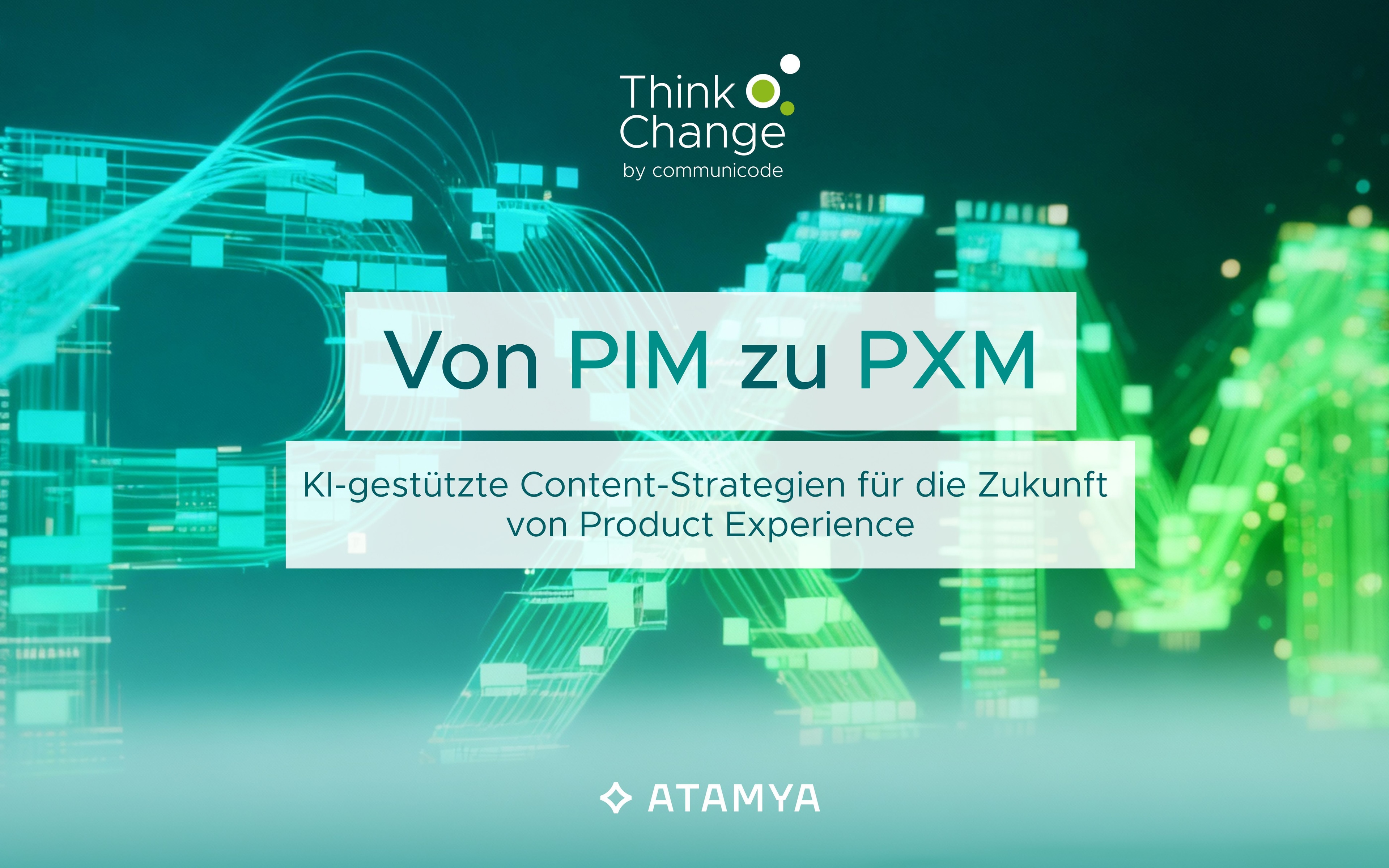 Grafik mit dem Titel ‚Von PIM zu PXM‘ und Untertitel ‚KI-gestützte Content-Strategien für die Zukunft von Product Experience‘, ergänzt durch das Logo von Atamya und das Event-Branding ‚Think Change by communicode‘.